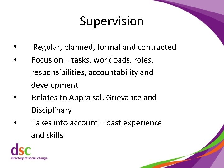 Supervision • • Regular, planned, formal and contracted Focus on – tasks, workloads, roles,