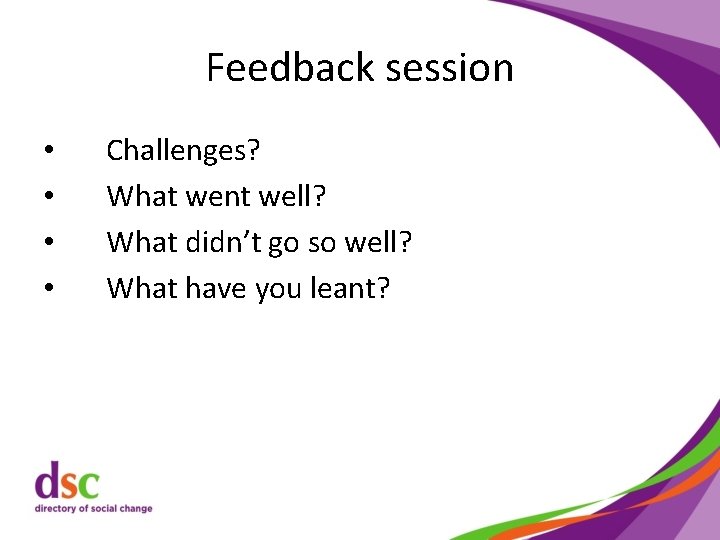 Feedback session • • Challenges? What went well? What didn’t go so well? What
