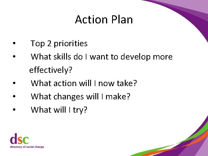 Action Plan • • • Top 2 priorities What skills do I want to