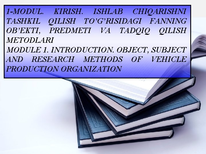 1 -MODUL. KIRISH. ISHLAB CHIQARISHNI TASHKIL QILISH TO’G’RISIDAGI FANNING OB’EKTI, PREDMETI VA TADQIQ QILISH