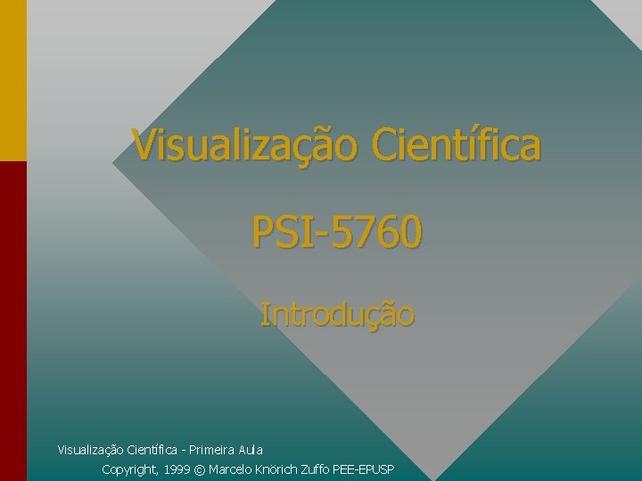 Visualização Científica PSI-5760 Introdução Visualização Científica - Primeira Aula Copyright, 1999 © Marcelo Knörich