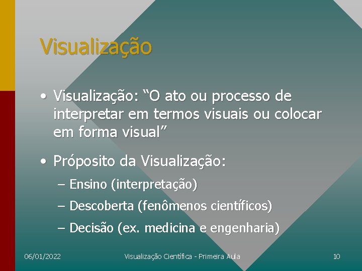 Visualização • Visualização: “O ato ou processo de interpretar em termos visuais ou colocar