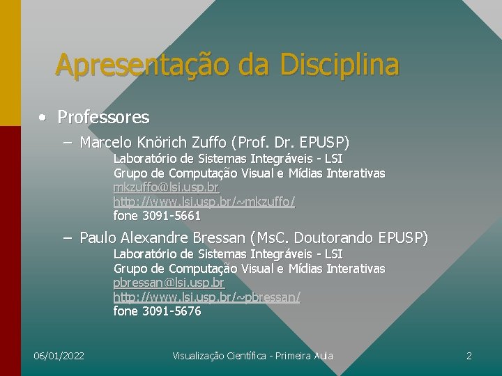 Apresentação da Disciplina • Professores – Marcelo Knörich Zuffo (Prof. Dr. EPUSP) Laboratório de