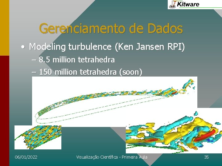 Gerenciamento de Dados • Modeling turbulence (Ken Jansen RPI) – 8. 5 million tetrahedra