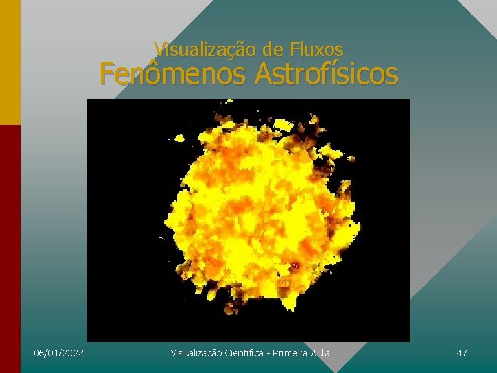 Visualização de Fluxos Fenômenos Astrofísicos 06/01/2022 Visualização Científica - Primeira Aula 47 