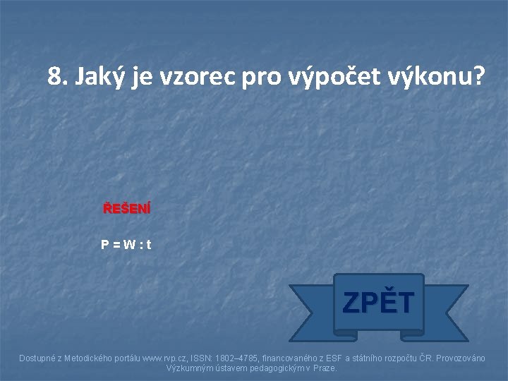 8. Jaký je vzorec pro výpočet výkonu? ŘEŠENÍ P=W: t ZPĚT Dostupné z Metodického