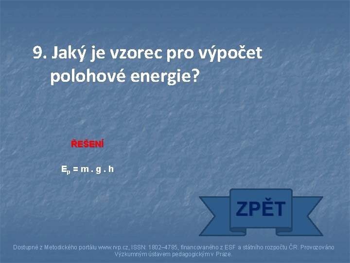 9. Jaký je vzorec pro výpočet polohové energie? ŘEŠENÍ Ep = m. g. h