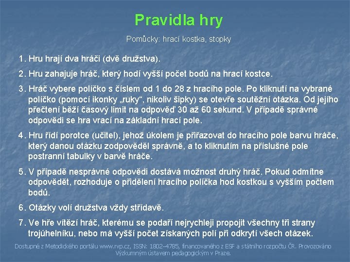 Pravidla hry Pomůcky: hrací kostka, stopky 1. Hru hrají dva hráči (dvě družstva). 2.