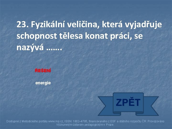 23. Fyzikální veličina, která vyjadřuje schopnost tělesa konat práci, se nazývá ……. ŘEŠENÍ energie