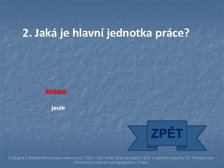 2. Jaká je hlavní jednotka práce? ŘEŠENÍ joule ZPĚT Dostupné z Metodického portálu www.