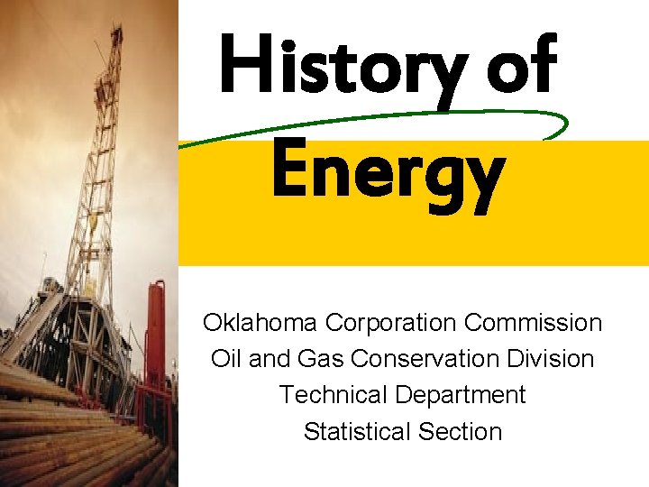 History of Energy Oklahoma Corporation Commission Oil and Gas Conservation Division Technical Department Statistical