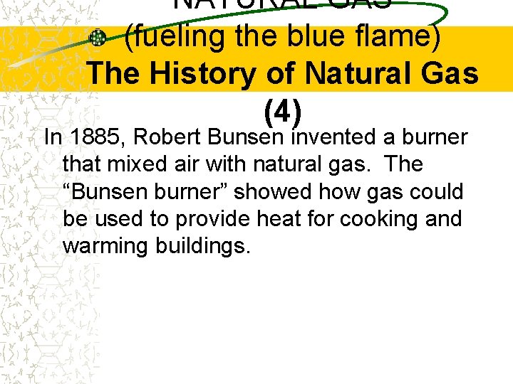 NATURAL GAS (fueling the blue flame) The History of Natural Gas (4) In 1885,