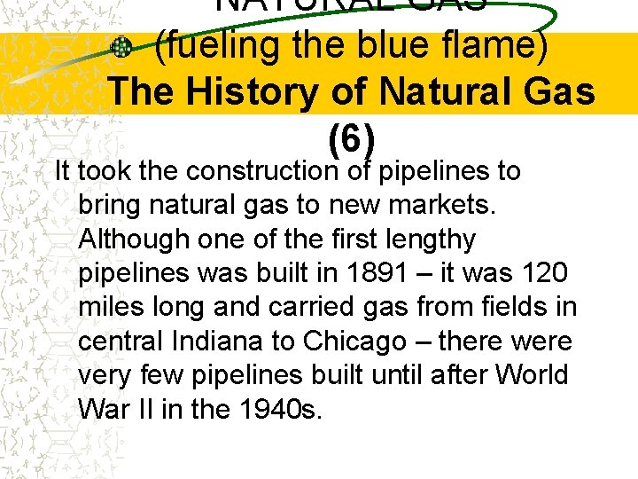 NATURAL GAS (fueling the blue flame) The History of Natural Gas (6) It took