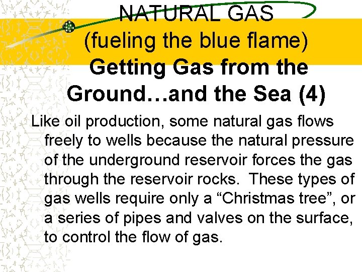 NATURAL GAS (fueling the blue flame) Getting Gas from the Ground…and the Sea (4)