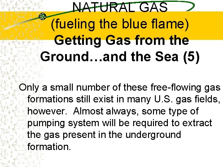 NATURAL GAS (fueling the blue flame) Getting Gas from the Ground…and the Sea (5)