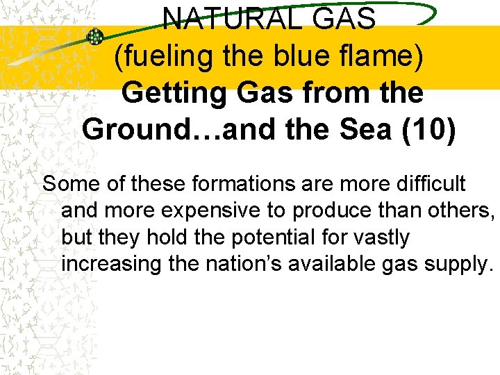 NATURAL GAS (fueling the blue flame) Getting Gas from the Ground…and the Sea (10)