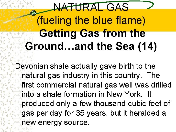 NATURAL GAS (fueling the blue flame) Getting Gas from the Ground…and the Sea (14)