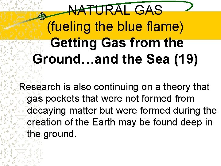 NATURAL GAS (fueling the blue flame) Getting Gas from the Ground…and the Sea (19)