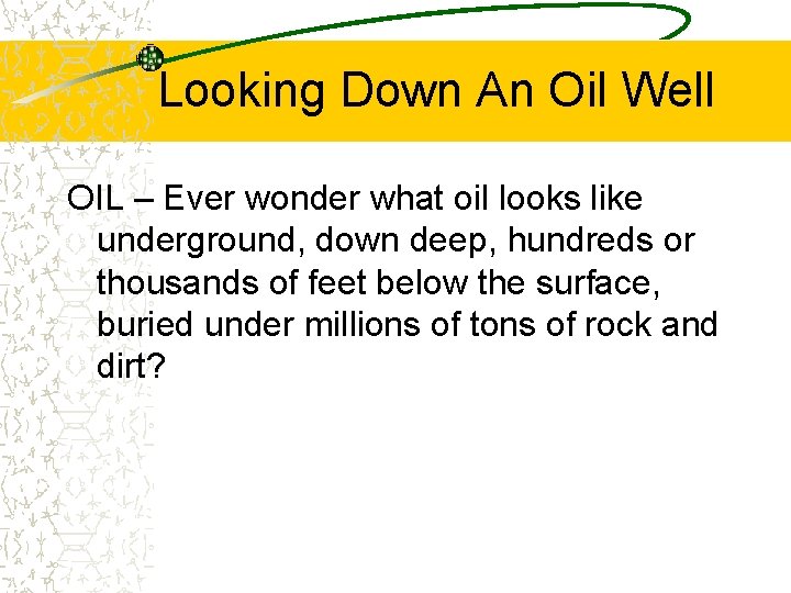 Looking Down An Oil Well OIL – Ever wonder what oil looks like underground,