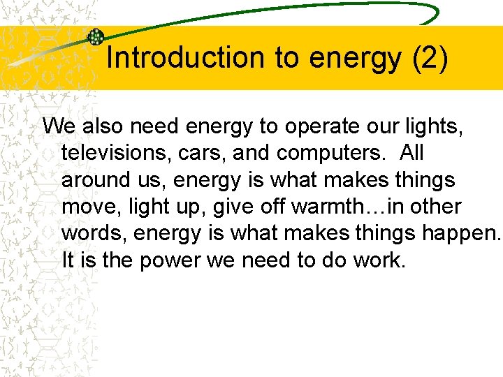 Introduction to energy (2) We also need energy to operate our lights, televisions, cars,