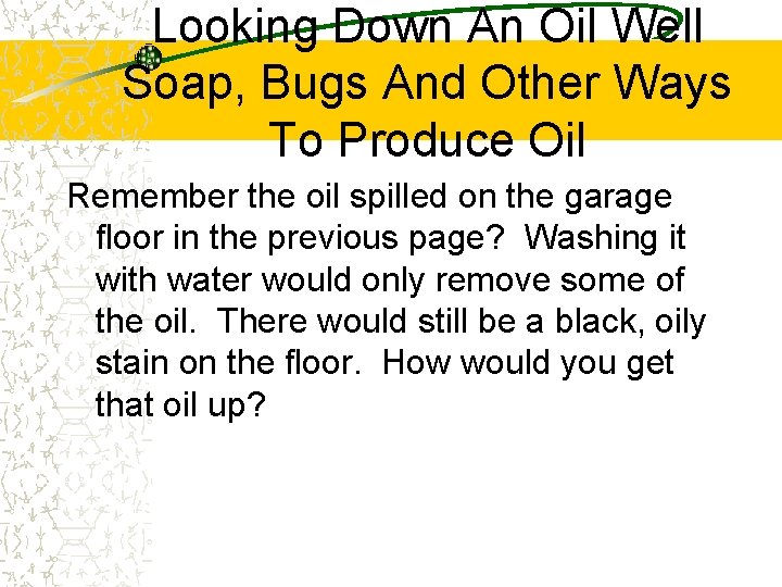 Looking Down An Oil Well Soap, Bugs And Other Ways To Produce Oil Remember