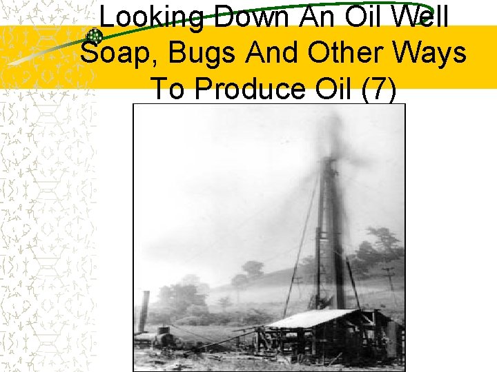 Looking Down An Oil Well Soap, Bugs And Other Ways To Produce Oil (7)