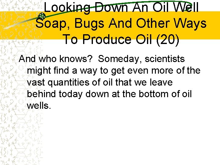 Looking Down An Oil Well Soap, Bugs And Other Ways To Produce Oil (20)