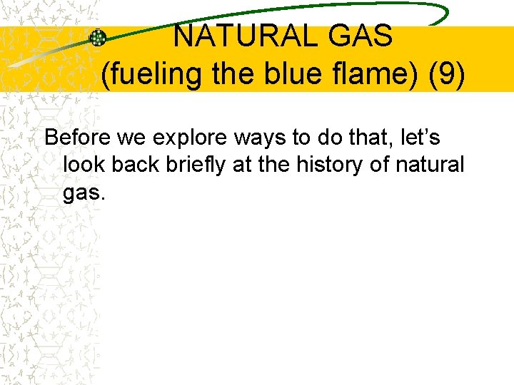 NATURAL GAS (fueling the blue flame) (9) Before we explore ways to do that,