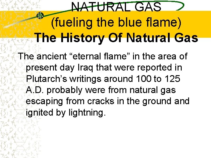 NATURAL GAS (fueling the blue flame) The History Of Natural Gas The ancient “eternal