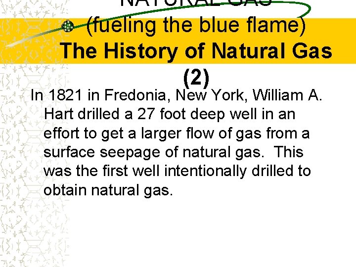 NATURAL GAS (fueling the blue flame) The History of Natural Gas (2) In 1821