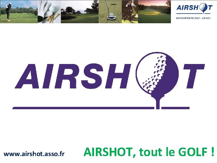 www. airshot. asso. fr AIRSHOT, tout le GOLF ! 