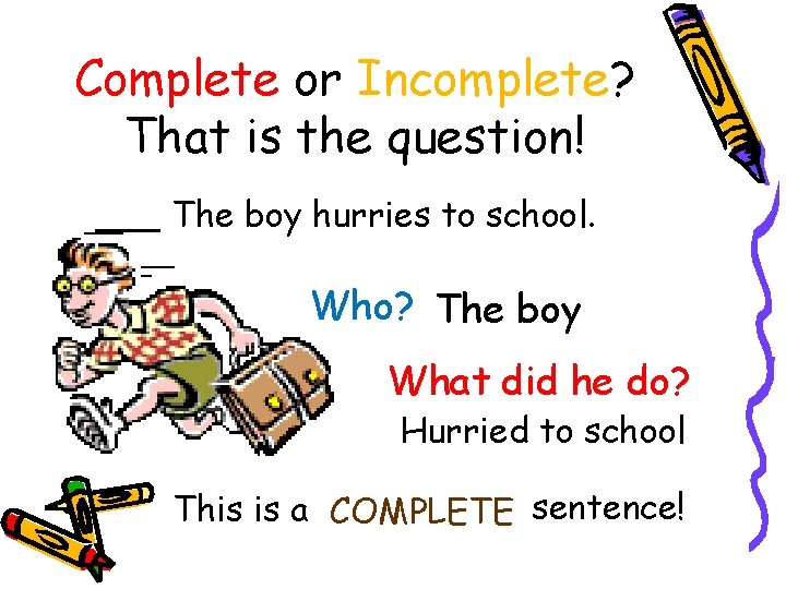 Complete or Incomplete? That is the question! The boy hurries to school. Who? The