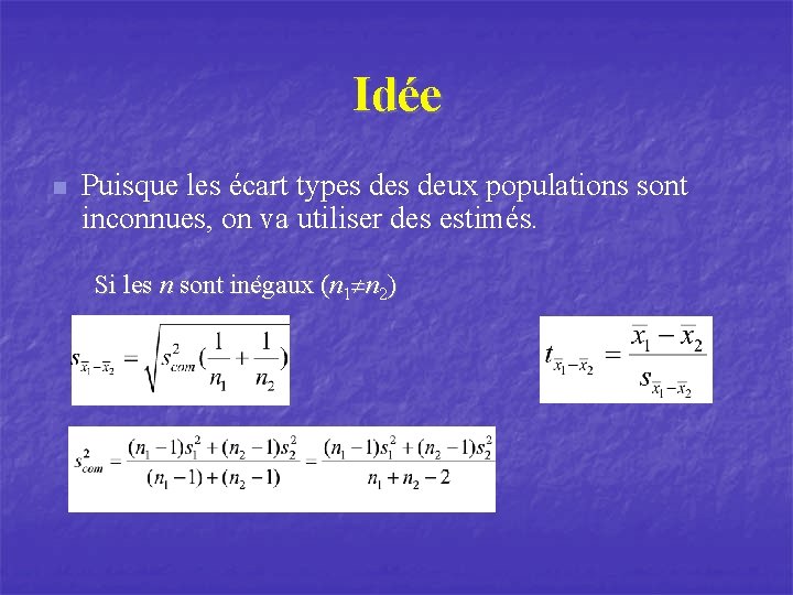 Idée n Puisque les écart types deux populations sont inconnues, on va utiliser des