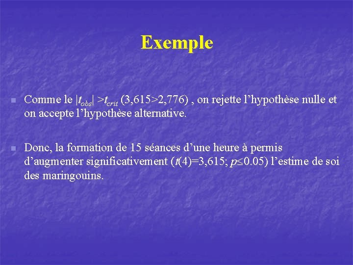 Exemple n Comme le |tobs| >tcrit (3, 615>2, 776) , on rejette l’hypothèse nulle