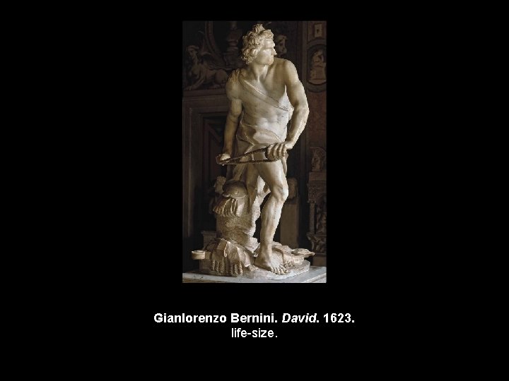 Gianlorenzo Bernini. David. 1623. life-size. 