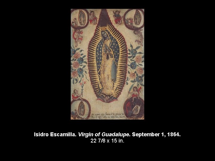 Isidro Escamilla. Virgin of Guadalupe. September 1, 1864. 22 7/8 x 15 in. 