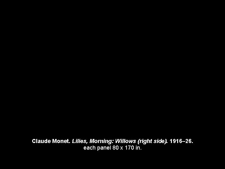 Claude Monet. Lilies, Morning: Willows (right side). 1916– 26. each panel 80 x 170