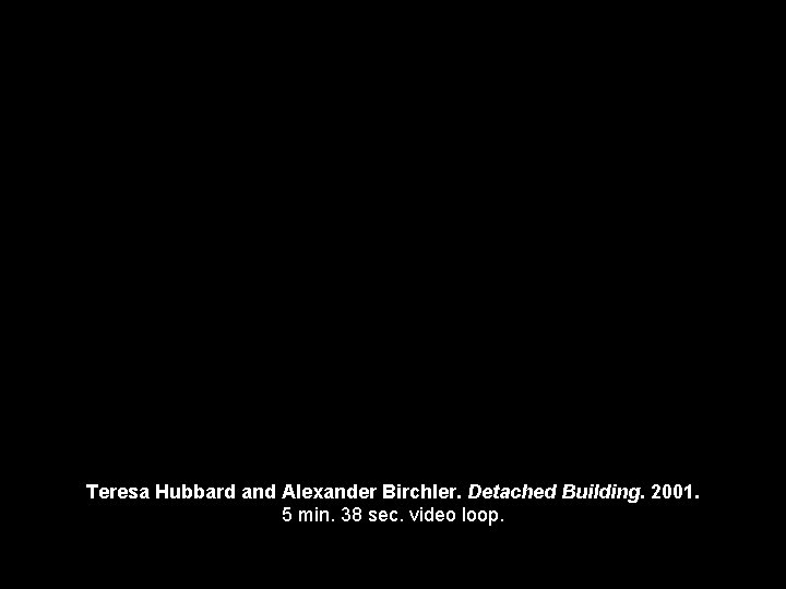 Teresa Hubbard and Alexander Birchler. Detached Building. 2001. 5 min. 38 sec. video loop.