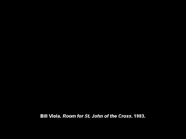 Bill Viola. Room for St. John of the Cross. 1983. 