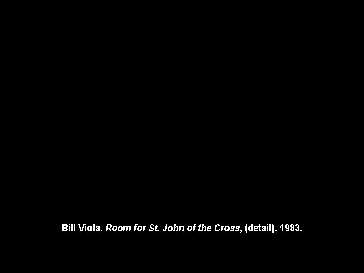 Bill Viola. Room for St. John of the Cross, (detail). 1983. 