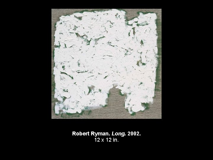 Robert Ryman. Long. 2002. 12 x 12 in. 