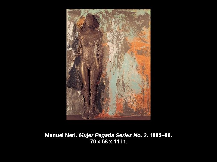 Manuel Neri. Mujer Pegada Series No. 2. 1985– 86. 70 x 56 x 11