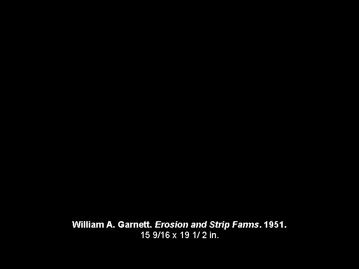 William A. Garnett. Erosion and Strip Farms. 1951. 15 9/16 x 19 1/ 2