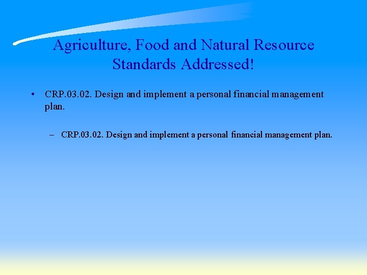 Agriculture, Food and Natural Resource Standards Addressed! • CRP. 03. 02. Design and implement