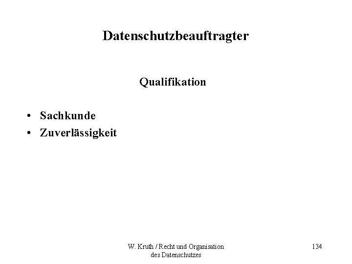 Datenschutzbeauftragter Qualifikation • Sachkunde • Zuverlässigkeit W. Kruth / Recht und Organisation des Datenschutzes