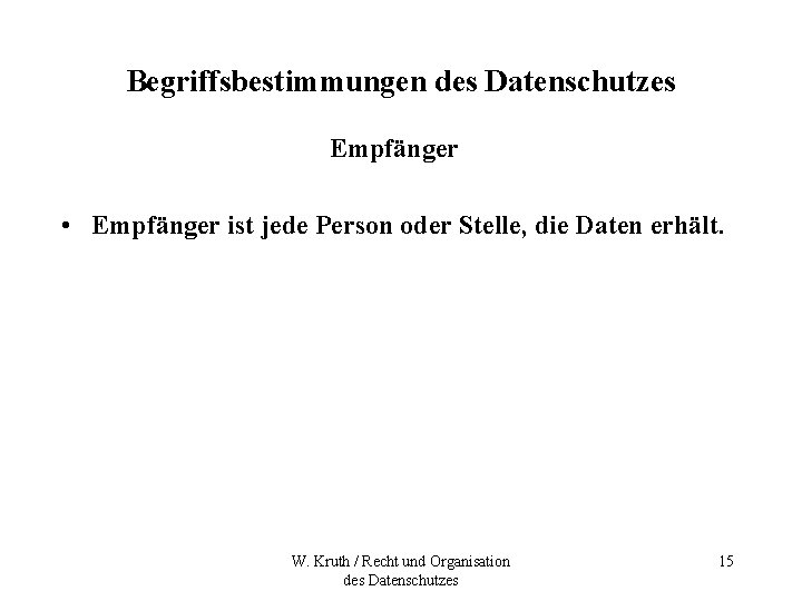 Begriffsbestimmungen des Datenschutzes Empfänger • Empfänger ist jede Person oder Stelle, die Daten erhält.