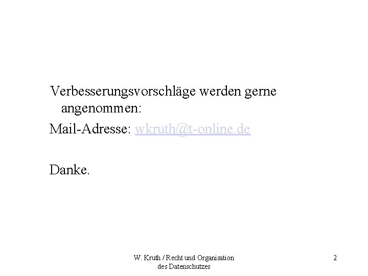 Verbesserungsvorschläge werden gerne angenommen: Mail-Adresse: wkruth@t-online. de Danke. W. Kruth / Recht und Organisation