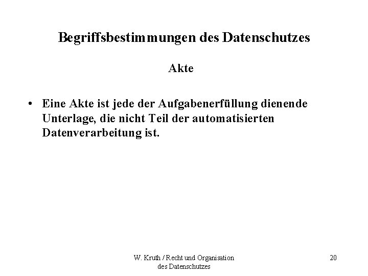 Begriffsbestimmungen des Datenschutzes Akte • Eine Akte ist jede der Aufgabenerfüllung dienende Unterlage, die