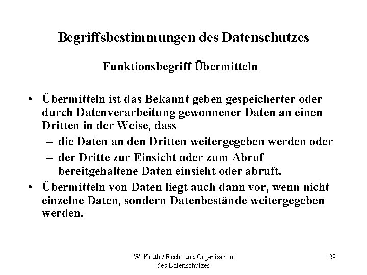 Begriffsbestimmungen des Datenschutzes Funktionsbegriff Übermitteln • Übermitteln ist das Bekannt geben gespeicherter oder durch