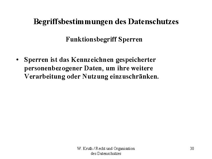 Begriffsbestimmungen des Datenschutzes Funktionsbegriff Sperren • Sperren ist das Kennzeichnen gespeicherter personenbezogener Daten, um